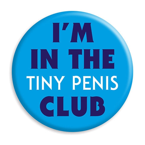 I’m In The Tiny Penis Club - Badge - new