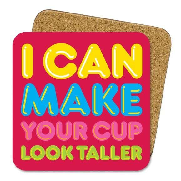 I Can Make Your Cup Look Taller - Coaster - new